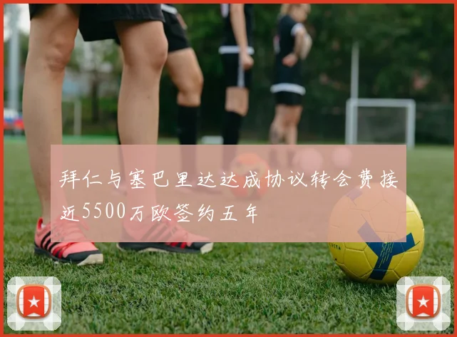 拜仁与塞巴里达达成协议转会费接近5500万欧签约五年