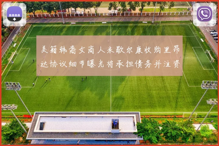 美籍韩裔女商人米歇尔康收购里昂达协议细节曝光将承担债务并注资
